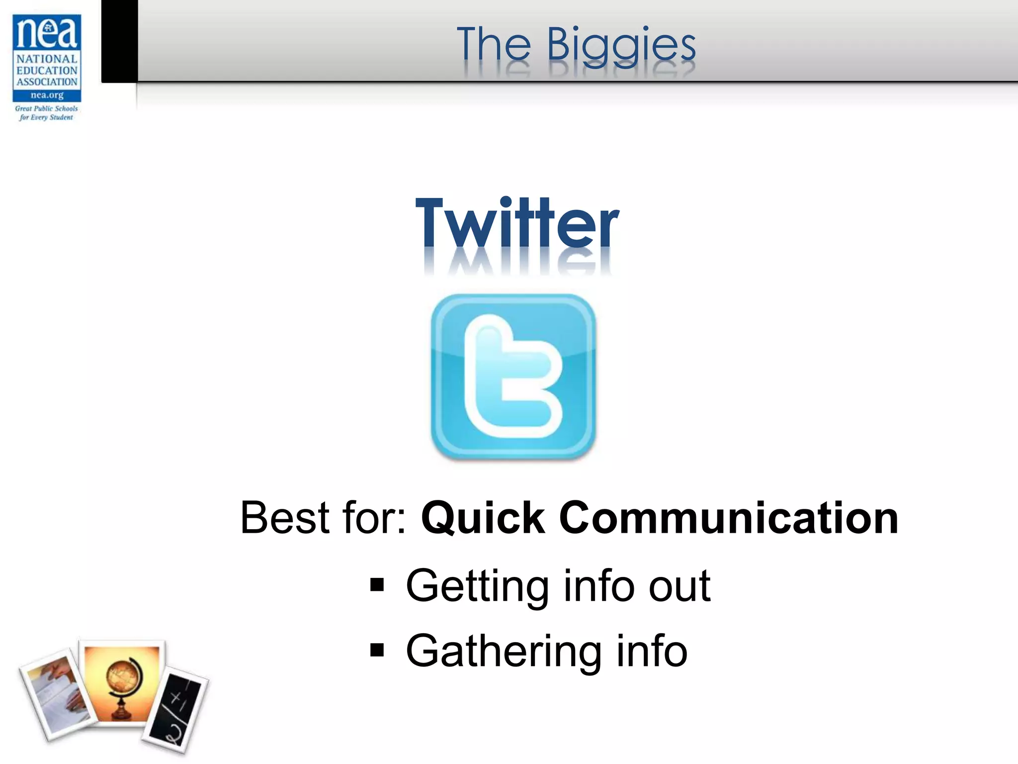 The Biggies
Twitter
Best for: Quick Communication
 Getting info out
 Gathering info
 