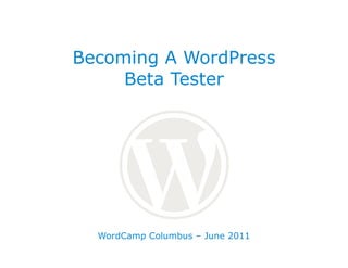 Becoming A WordPress
     Beta Tester




  WordCamp Columbus – June 2011
 