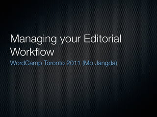 Managing your Editorial
Workﬂow
WordCamp Toronto 2011 (Mo Jangda)
 