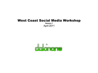 West Coast Social Media Workshop Session 1 April 2011 