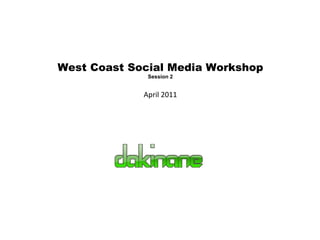 West Coast Social Media Workshop Session 2 April 2011 
