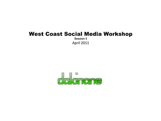 West Coast Social Media Workshop Session 3 April 2011 