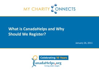 What is CanadaHelps and Why
Should We Register?
                              January 26, 2011
 