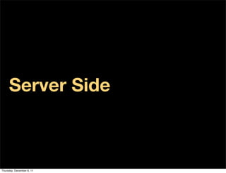 Server Side



Thursday, December 8, 11
 