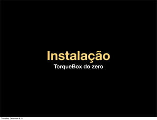 Instalação
                            TorqueBox do zero




Thursday, December 8, 11
 