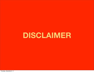 DISCLAIMER



Thursday, December 8, 11
 