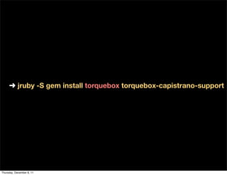 ➜ jruby -S gem install torquebox torquebox-capistrano-support




Thursday, December 8, 11
 