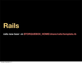 Rails
     rails new beer -m $TORQUEBOX_HOME/share/rails/template.rb




Thursday, December 8, 11
 