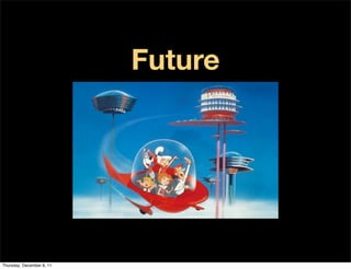 Future




Thursday, December 8, 11
 