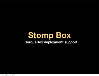 Stomp Box
                           TorqueBox deployment support




Thursday, December 8, 11
 