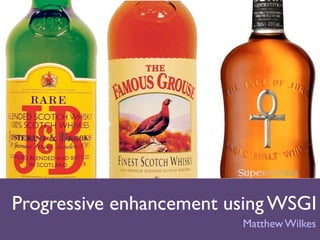 Progressive enhancement using WSGI
                         Matthew Wilkes
 