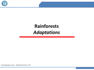 Rainforests
                                                         Adaptations




Year 8 Geography- Topic 1 – Global Environments - 2011
 