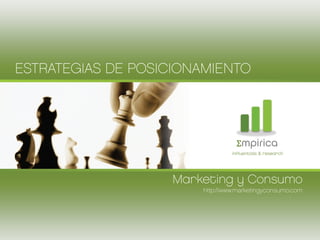 ESTRATEGIAS DE POSICIONAMIENTO




                                  Σmpirica
                                 influentials & research




                    Marketing y Consumo
                        http://www.marketingyconsumo.com
 