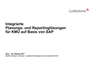 Integrierte Planungs- und Reportinglösungenfür KMU auf Basis von SAP Bern – 06. Oktober 2011 Steffen Drawert I Director ILodestone Management Consultants GmbH 