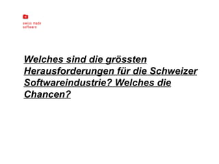 Welches sind die grössten Herausforderungen für die Schweizer Softwareindustrie? Welches die Chancen? 
