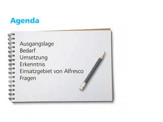 Puzzle ITC GmbH   www.puzzle.ch




   Agenda


        Ausgangslage
        Bedarf
        Umsetzung
        Erkenntnis
        Einsatzgebiet von Alfresco
        Fragen
 