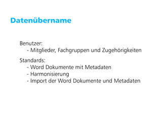 Puzzle ITC GmbH   www.puzzle.ch




   Datenübername


        Benutzer:
          - Mitglieder, Fachgruppen und Zugehörigkeiten
        Standards:
           - Word Dokumente mit Metadaten
           - Harmonisierung
           - Import der Word Dokumente und Metadaten
 