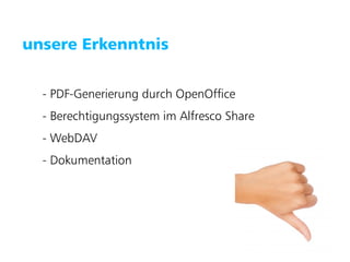 Puzzle ITC GmbH   www.puzzle.ch




   unsere Erkenntnis


        - PDF-Generierung durch OpenOffice
        - Berechtigungssystem im Alfresco Share
        - WebDAV
        - Dokumentation
 