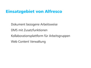Puzzle ITC GmbH   www.puzzle.ch




   Einsatzgebiet von Alfresco


        Dokument bezogene Arbeitsweise
        DMS mit Zusatzfunktionen
        Kollaborationsplattform für Arbeitsgruppen
        Web Content Verwaltung
 