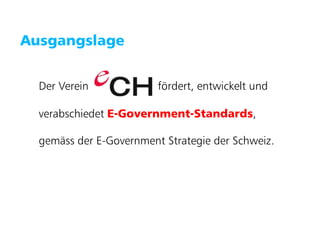 Puzzle ITC GmbH   www.puzzle.ch




   Ausgangslage


        Der Verein                fördert, entwickelt und

        verabschiedet E-Government-Standards,

        gemäss der E-Government Strategie der Schweiz.
 