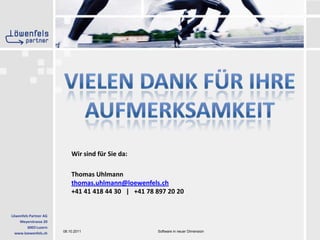 Vielen Dank für IhreAufmerksamkeitWir sind für Sie da:Thomas Uhlmannthomas.uhlmann@loewenfels.ch+41 41 418 44 30   |   +41 78 897 20 20