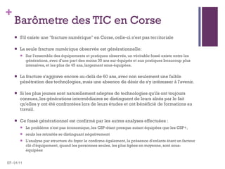 Barômetre des TIC en Corse <ul><li>S'il existe une &quot;fracture numérique&quot; en Corse, celle-ci n'est pas territorial...