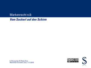 Markenrecht n.0:
Vom Sackerl auf den Schirm




6. Sitzung des IG-Rates Graz,
Maximilian Schubert, Graz, 11.12.2010
 