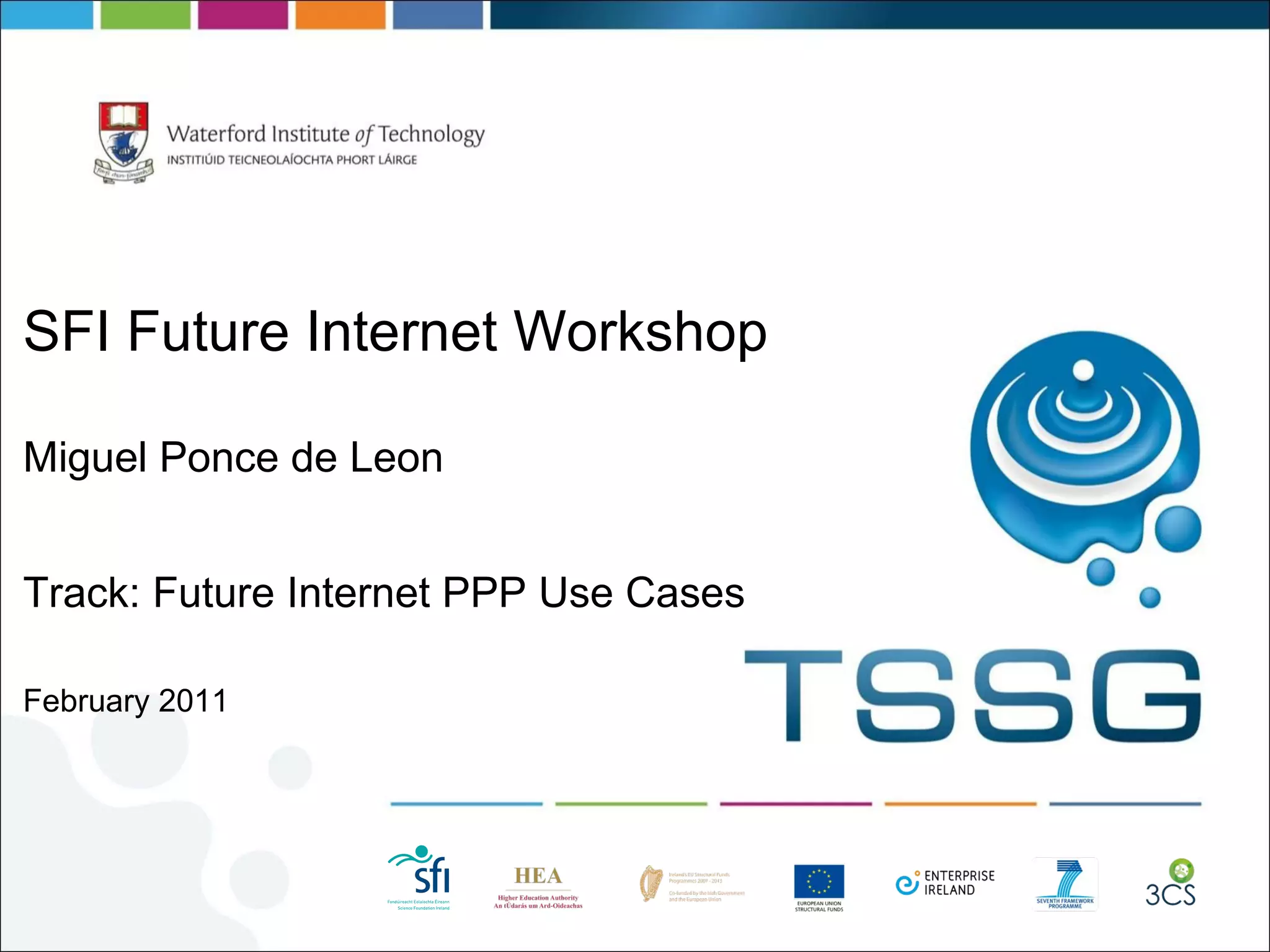 SFI Future Internet Workshop Miguel Ponce de Leon Track: Future Internet PPP Use Cases   February 2011 