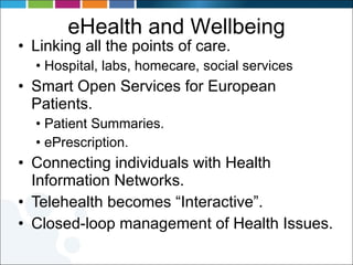 eHealth and Wellbeing <ul><li>Linking all the points of care. </li></ul><ul><ul><li>Hospital, labs, homecare, social servi...
