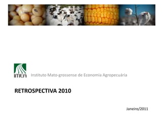 RETROSPECTIVA 2010 	Instituto Mato-grossense de Economia Agropecuária Janeiro/2011 