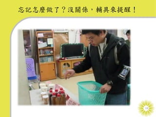 忘記怎麼做了？沒關係，輔具來提醒！




                    13
 