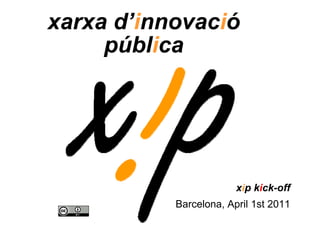 xarxa d’innovació
     pública




                        xip kick-off
           Barcelona, April 1st 2011
 