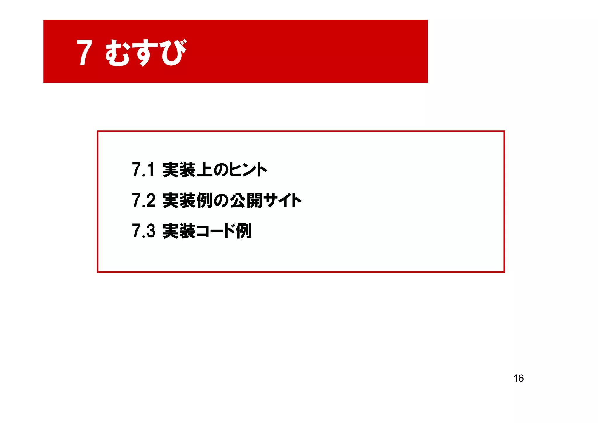 7 むすび


  7.1 実装上のヒント
  7.2 実装例の公開サイト
  7.3 実装コード例




                  16
 