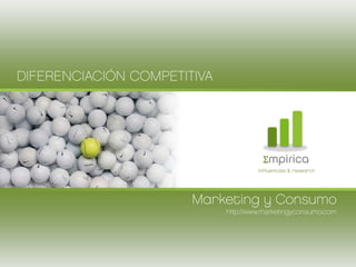 DIFERENCIACIÓN COMPETITIVA




                                       Σmpirica
                                      influentials & research




                       Marketing y Consumo
                             http://www.marketingyconsumo.com
 