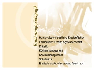 Humanwissenschaftliche Studienfächer  Fachbereich Ernährungswissenschaft Diätetik Küchenmanagement Servicemanagement Schulpraxis Englisch als Arbeitssprache, Tourismus 