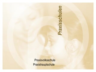Praxisvolksschule Praxishauptschule  