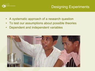 Designing Experiments A systematic approach of a research question To test our assumptions about possible theories Dependent and independent variables 