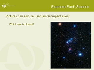 Example Earth Science Pictures can also be used as discrepant event Which star is closest? 