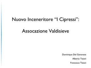 Nuovo Inceneritore “I Cipressi”: Assocazione Valdisieve Dominique Del Genovese Alberto Tiziani Francesco Tiziani 