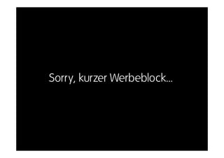 Sorry, kurzer Werbeblock…
 
