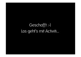 Geschafft :-)
Los geht’s mit Activiti…
 