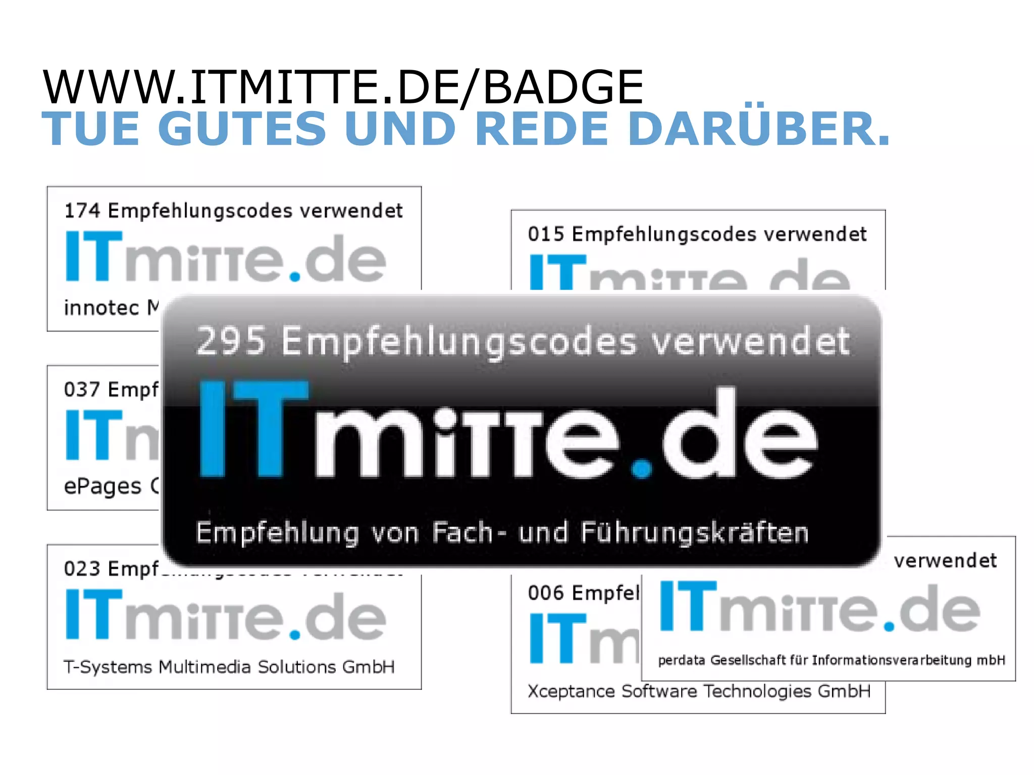 WWW.ITMITTE.DE/BADGE
   TUE GUTES UND REDE DARÜBER.




ITmitte.de         Bitterfeld – Halle – Leuna – Leipzig – Zeitz – Jena – Erfurt
 