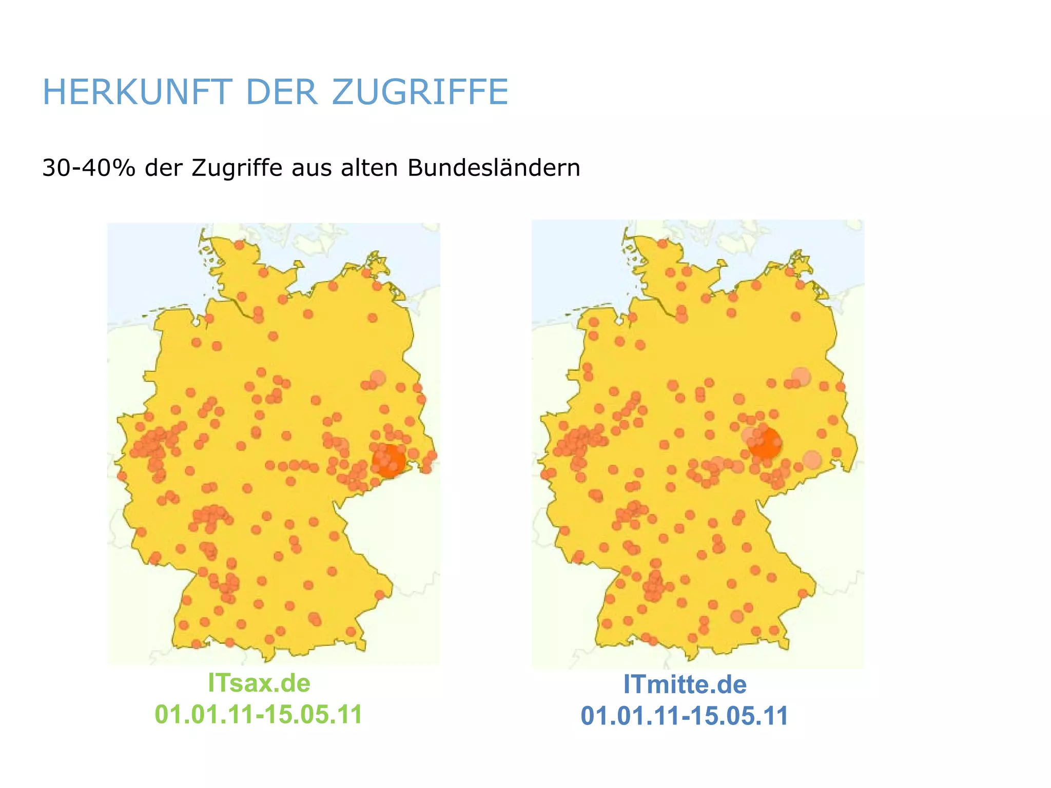 HERKUNFT DER ZUGRIFFE

   30-40% der Zugriffe aus alten Bundesländern




                 ITsax.de                        ITmitte.de
             01.01.11-15.05.11                01.01.11-15.05.11

ITmitte.de                                  Bitterfeld – Halle – Leuna – Leipzig – Zeitz – Jena – Erfurt
 