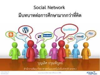 Social Network
                  มบทบาทตอการศกษามากกวาทคด




                                 บ,ญเล*ศ อร,ณพ*บ3ลย5
                    ส7าน9กงานพ9ฒนาว*ทยาศาสตร5และเทคโนโลยแหงชาต* (สวทช.)
www.nstda.or.th
                                 Social Network มบทบาทตอการศ%กษามากกวาท(ค*ด
© NSTDA 2010
 