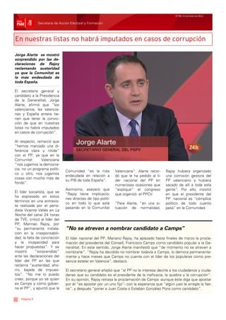 Nº 99/ 21 de enero de 2011


               Secretaría de Acción Electoral y Formación



En nuestras listas no habrá imputados en casos de corrupción

Jorge Alarte se mostró
sorprendido por las de-
claraciones de Rajoy
reclamando austeridad
ya que la Comunitat es
la más endeudada de
toda España.

El secretario general y
candidato a la Presidencia
de la Generalitat, Jorge
Alarte, afirmó que “los
valencianos, las valencia-
nas y España entera tie-
nen que tener la convic-
ción de que en nuestras
listas no habrá imputados
en casos de corrupción”.

Al respecto, remarcó que
“hemos marcado una di-
ferencia clara y nítida”
con el PP, ya que en la
Comunitat       Valenciana
“nos jugamos la democra-
cia, no un programa políti-
                                Comunidad “es la más           Valenciana”. Alarte recor-    Rajoy hubiera organizado
co u otro, nos jugamos
                                endeudada en relación a        dó que le ha pedido al lí-    una comisión gestora del
cosas con mucho más de
                                su PIB de toda España”.        der nacional del PP en        PP valenciano y hubiera
fondo”.
                                                               numerosas ocasiones que       sacado de allí a toda esta
                                Asimismo, aseveró que          “explique” el congreso        gente”. Por ello, insistió
El líder socialista, que se
                                “Rajoy tiene implicacio-       que organizó el PPCV.         en que el presidente del
ha expresado en estos
                                nes directas de tipo políti-                                 PP nacional es “cómplice
términos en una entrevis-
                                co en todo lo que está         ”Para Alarte, “en una si-     político de todo cuanto
ta realizada por el perio-
                                pasando en la Comunitat        tuación de normalidad,        pasa” en la Comunidad.
dista Vicente Vallés en La
Noche del canal 24 horas
de TVE, criticó al líder del
PP, Marinao Rajoy, por
“su permanente instala-          “No se atreven a nombrar candidato a Camps”
ción en la irresponsabili-
dad, la falta de concreción      El líder nacional del PP, Mariano Rajoy, ha aplazado hasta finales de marzo la procla-
y la incapacidad para            mación del presidente del Consell, Francisco Camps como candidato popular a la Ge-
hacer propuestas”. Y se          neralitat. En este sentido, Jorge Alarte manifestó que “de momento no se atreven a
mostró        “sorprendido”      nombrarle”. “Rajoy ha decidido no nombrar todavía a Camps, lo demora permanente-
ante las declaraciones del       mente y hace meses que Camps no cuenta con el líder de los populares como pre-
líder del PP en las que          sencia estelar en Valencia”, destacó.
reclama “austeridad, aho-
rro, bajada de impues-           El secretario general añadió que “al PP no le interesa decirle a los ciudadanos y ciuda-
tos”. “No me lo puedo            danas que su candidato es el presidente de la ineficacia, la quiebra y la corrupción”.
creer, porque yo sé quien        En su opinión, Rajoy retrasa la proclamación de Camps -aunque éste diga que apostar
es Camps y cómo gobier-          por él “es apostar por un uno fijo”- con la esperanza que “algún juez le arregle la fae-
na el PP”, y apuntó que la       na”, y después “poner a Juan Costa o Estebán González Pons como candidato”.

    Página 5
 