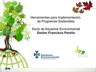 Herramientas para Implementación  de Programas Sostenibles Socio de Keystone Environmental Doctor Francisco Perello 