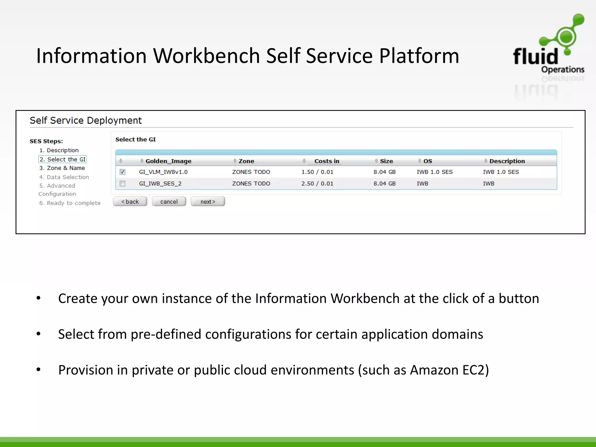 Information Workbench Self Service Platform




•   Create your own instance of the Information Workbench at the click of a button

•   Select from pre-defined configurations for certain application domains

•   Provision in private or public cloud environments (such as Amazon EC2)
 