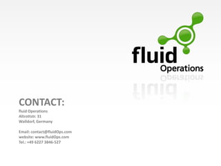 CONTACT:
fluid Operations
Altrottstr. 31
Walldorf, Germany

Email: contact@fluidOps.com
website: www.fluidOps.com
Tel.: +49 6227 3846-527
 