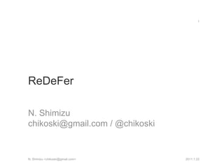 ReDeFer N. Shimizu chikoski@gmail.com / @chikoski 2011.1.22 1 N. Shimizu <chikoski@gmail.com> 