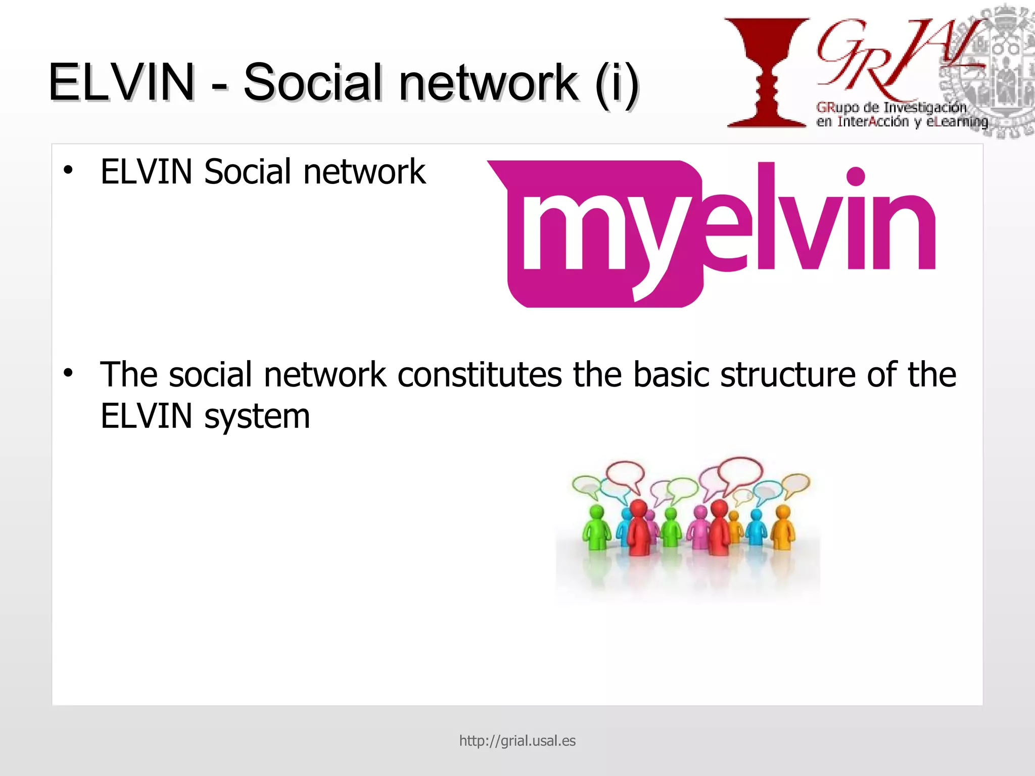 ELVIN - Social network (i) ELVIN Social network The social network constitutes the basic structure of the ELVIN system http://grial.usal.es 